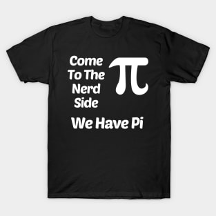Come To The Nerd Side We Have Pi (3.14) Funny T-Shirt